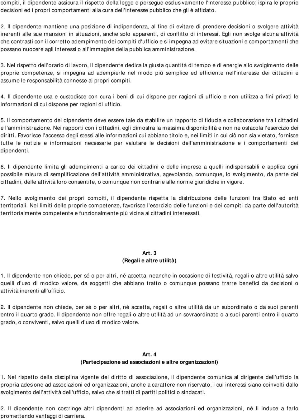 Il dipendente mantiene una posizione di indipendenza, al fine di evitare di prendere decisioni o svolgere attività inerenti alle sue mansioni in situazioni, anche solo apparenti, di conflitto di