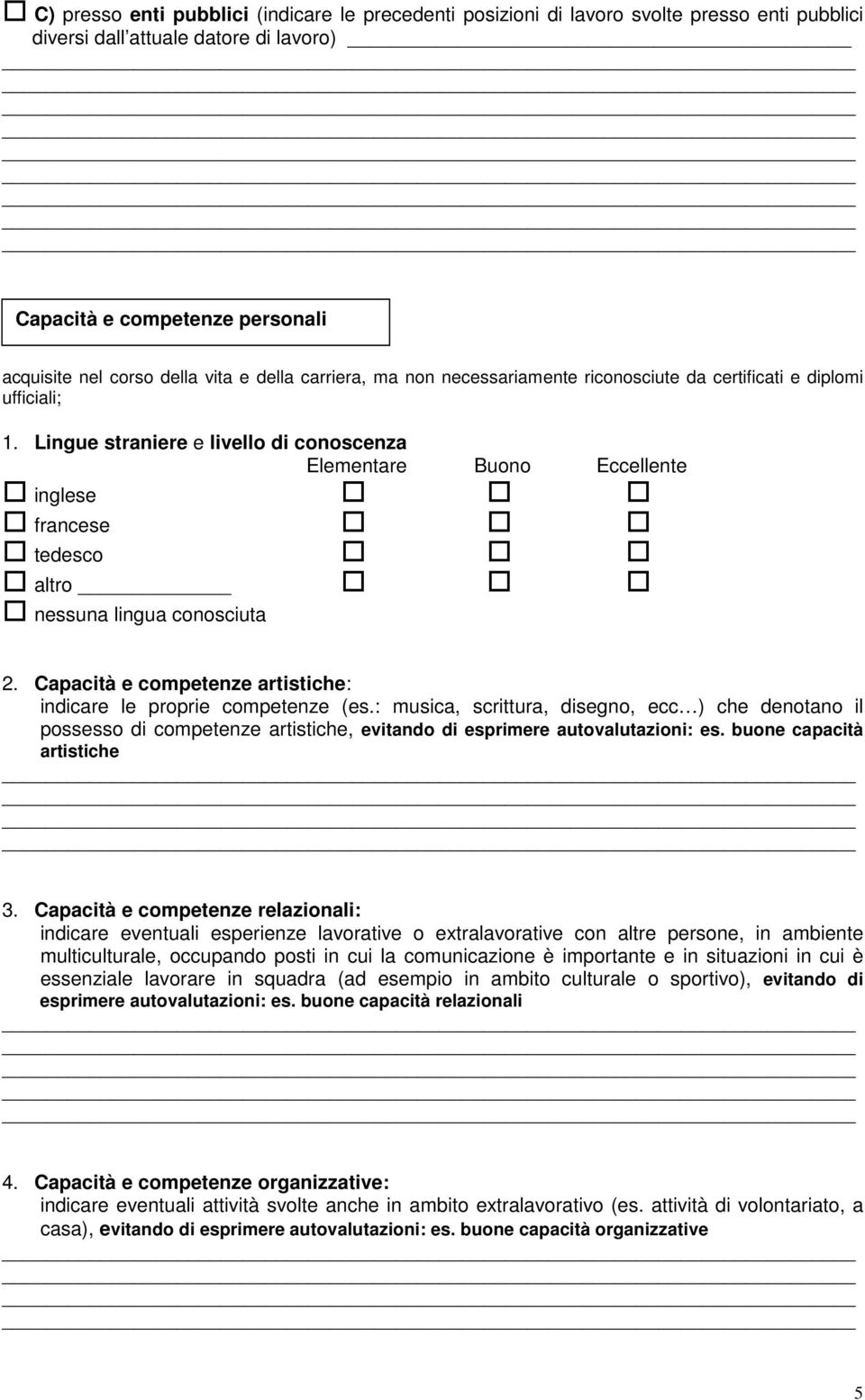 Lingue straniere e livello di conoscenza Elementare Buono Eccellente inglese francese tedesco altro nessuna lingua conosciuta 2. Capacità e competenze artistiche: indicare le proprie competenze (es.