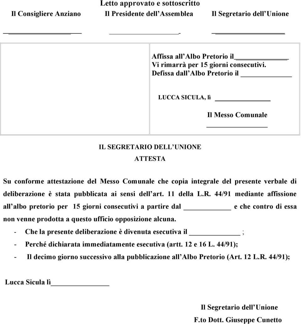 sensi dell art. 11 della L.R. 44/91 mediante affissione all albo pretorio per 15 giorni consecutivi a partire dal e che contro di essa non venne prodotta a questo ufficio opposizione alcuna.