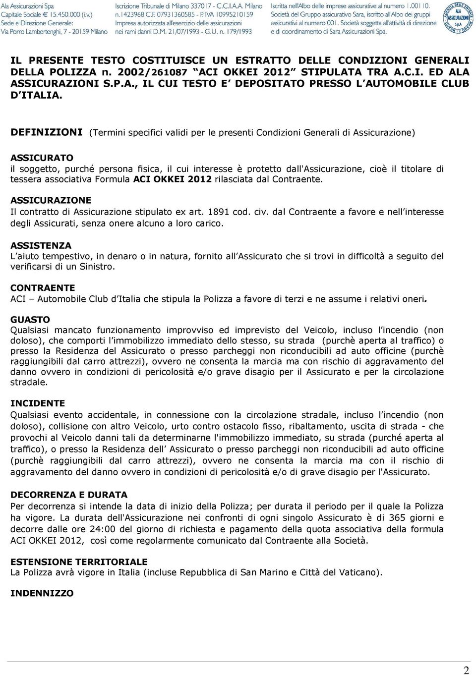 titolare di tessera associativa Formula ACI OKKEI 2012 rilasciata dal Contraente. ASSICURAZIONE Il contratto di Assicurazione stipulato ex art. 1891 cod. civ.