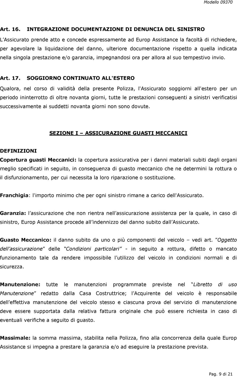 documentazione rispetto a quella indicata nella singola prestazione e/o garanzia, impegnandosi ora per allora al suo tempestivo invio. Art. 17.