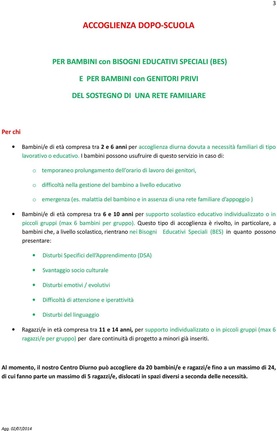 I bambini pssn usufruire di quest servizi in cas di: temprane prlungament dell rari di lavr dei genitri, difficltà nella gestine del bambin a livell educativ emergenza (es.