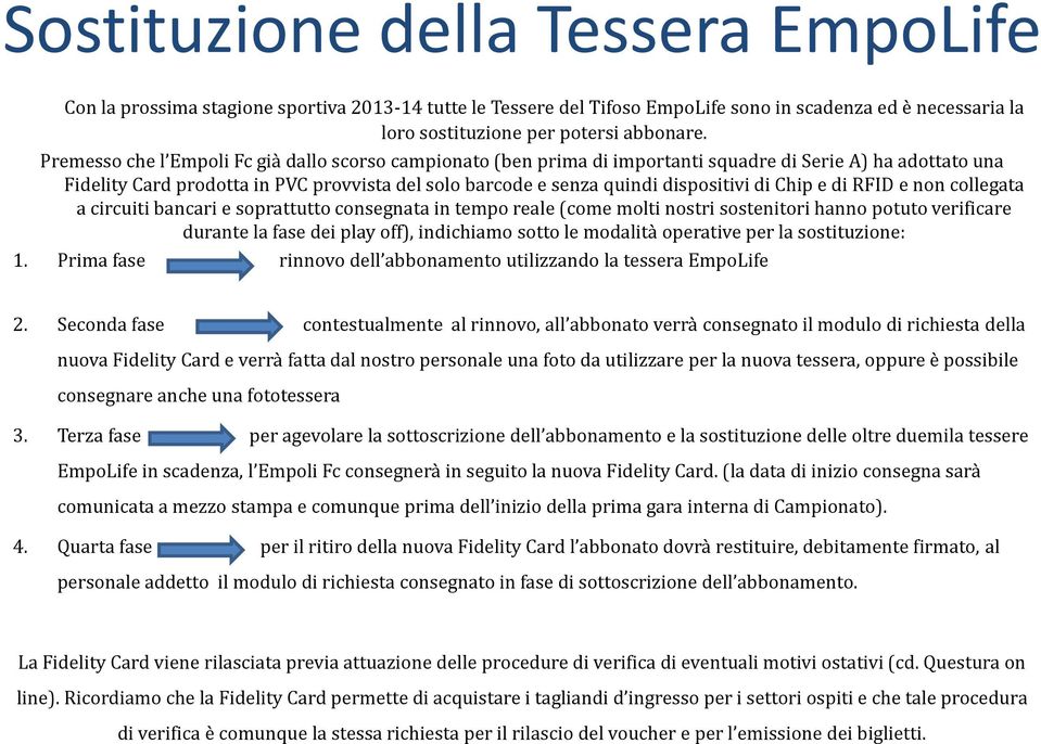 di Chip e di RFID e non collegata a circuiti bancari e soprattutto consegnata in tempo reale (come molti nostri sostenitori hanno potuto verificare durante la fase dei play off), indichiamo sotto le