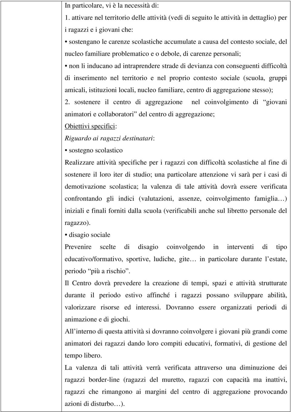 familiare problematico e o debole, di carenze personali; non li inducano ad intraprendere strade di devianza con conseguenti difficoltà di inserimento nel territorio e nel proprio contesto sociale