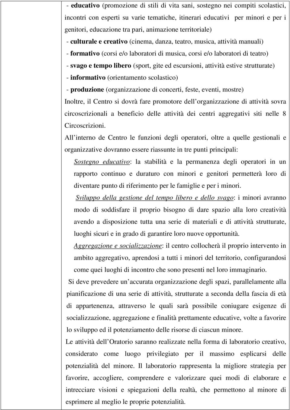 (sport, gite ed escursioni, attività estive strutturate) - informativo (orientamento scolastico) - produzione (organizzazione di concerti, feste, eventi, mostre) Inoltre, il Centro si dovrà fare