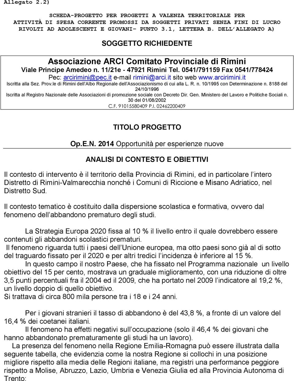 it e-mail rimini@arci.it sito web www.arcirimini.it Iscritta alla Sez. Prov.le di Rimini dell Albo Regionale dell Associazionismo di cui alla L. R. n. 10/1995 con Determinazione n.