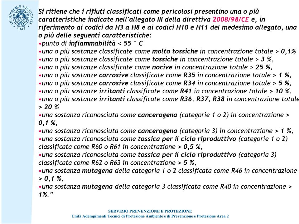 sostanze classificate come tossiche in concentrazione totale > 3 %, una o più sostanze classificate come nocive in concentrazione totale > 25 %, una o più sostanze corrosive classificate come R35 in