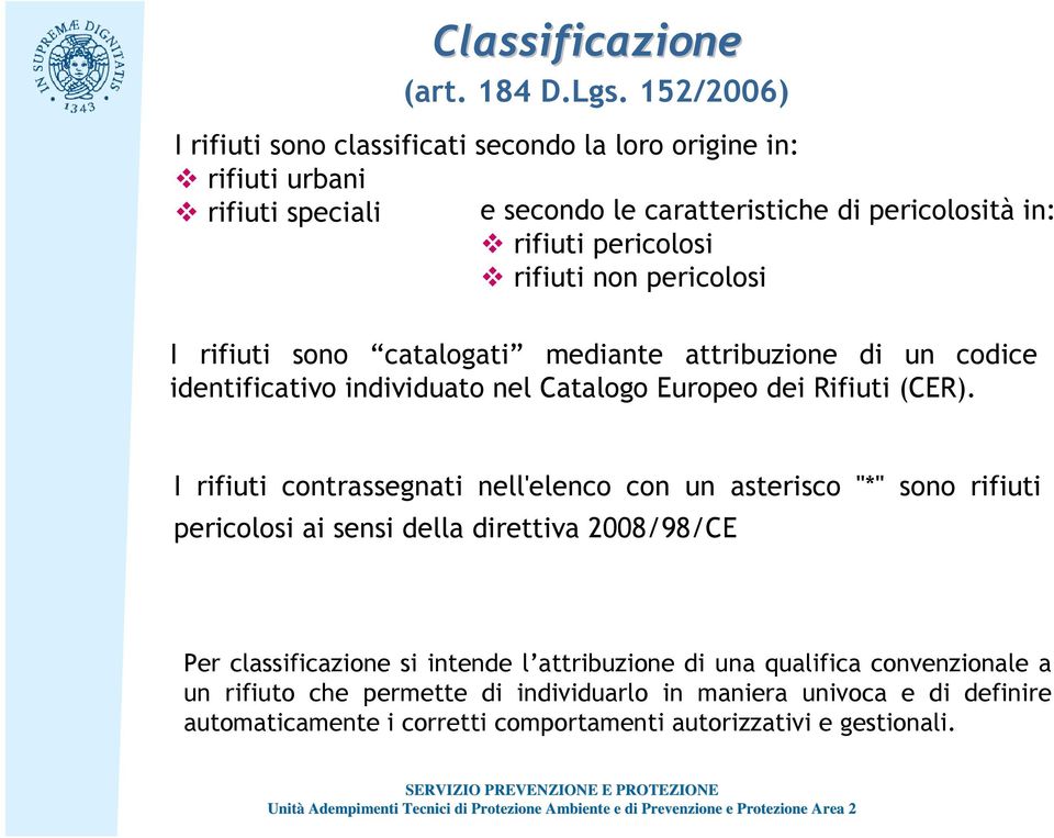 rifiuti non pericolosi I rifiuti sono catalogati mediante attribuzione di un codice identificativo individuato nel Catalogo Europeo dei Rifiuti (CER).