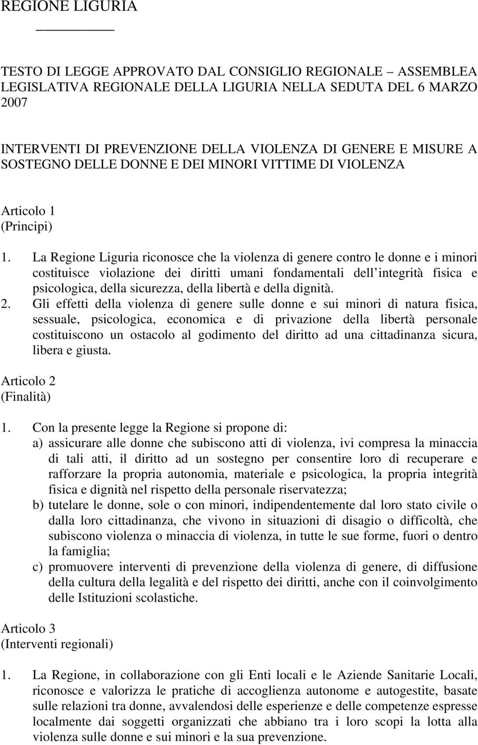 La Regione Liguria riconosce che la violenza di genere contro le donne e i minori costituisce violazione dei diritti umani fondamentali dell integrità fisica e psicologica, della sicurezza, della