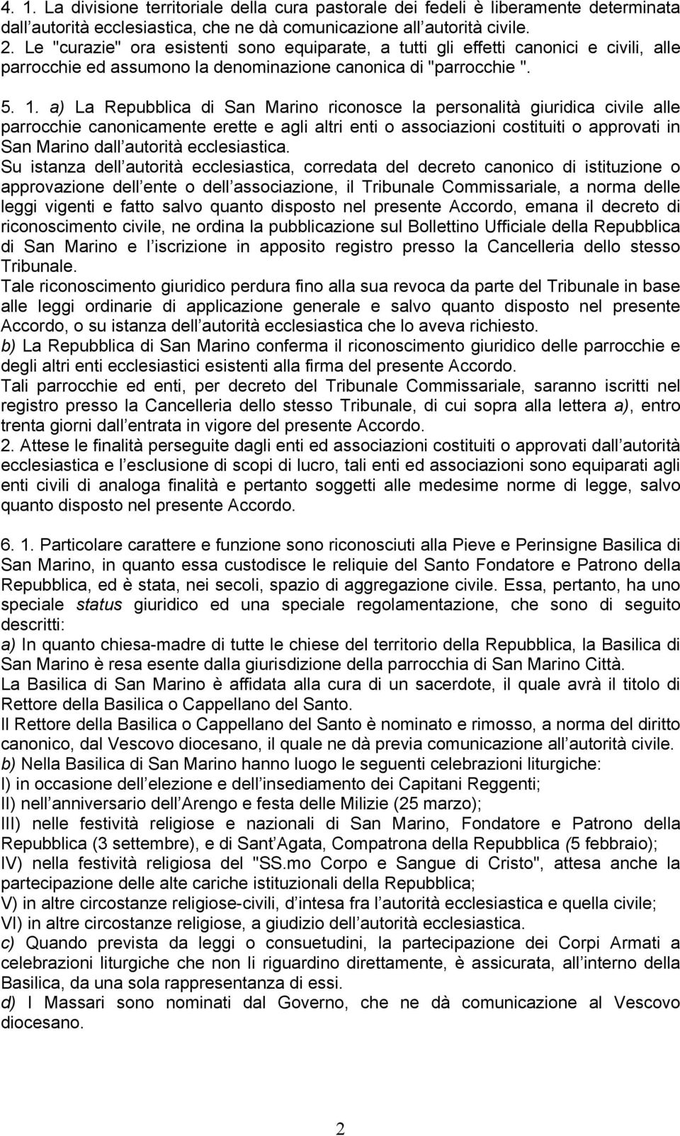 a) La Repubblica di San Marino riconosce la personalità giuridica civile alle parrocchie canonicamente erette e agli altri enti o associazioni costituiti o approvati in San Marino dall autorità