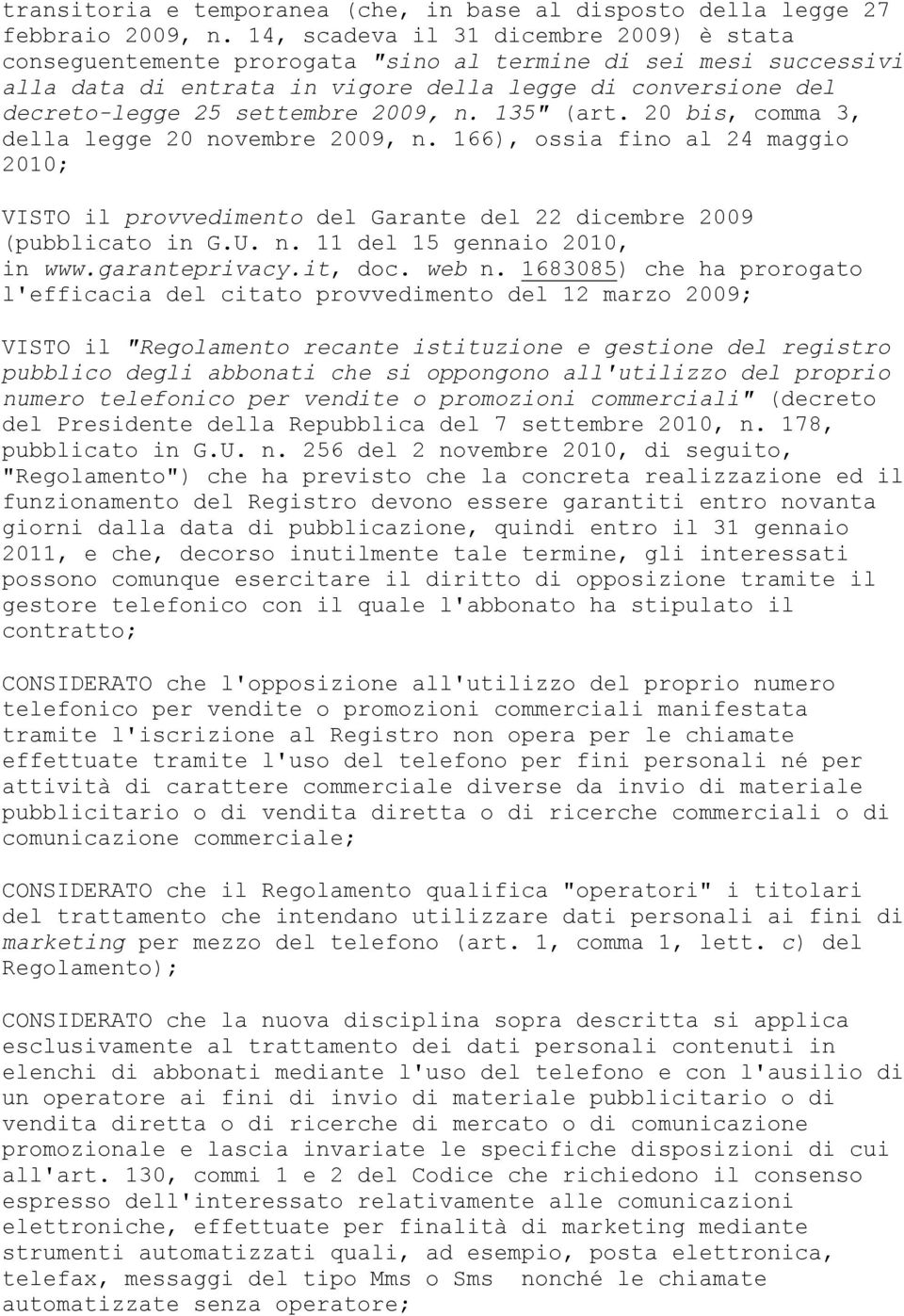 2009, n. 135" (art. 20 bis, comma 3, della legge 20 novembre 2009, n. 166), ossia fino al 24 maggio 2010; VISTO il provvedimento del Garante del 22 dicembre 2009 (pubblicato in G.U. n. 11 del 15 gennaio 2010, in www.