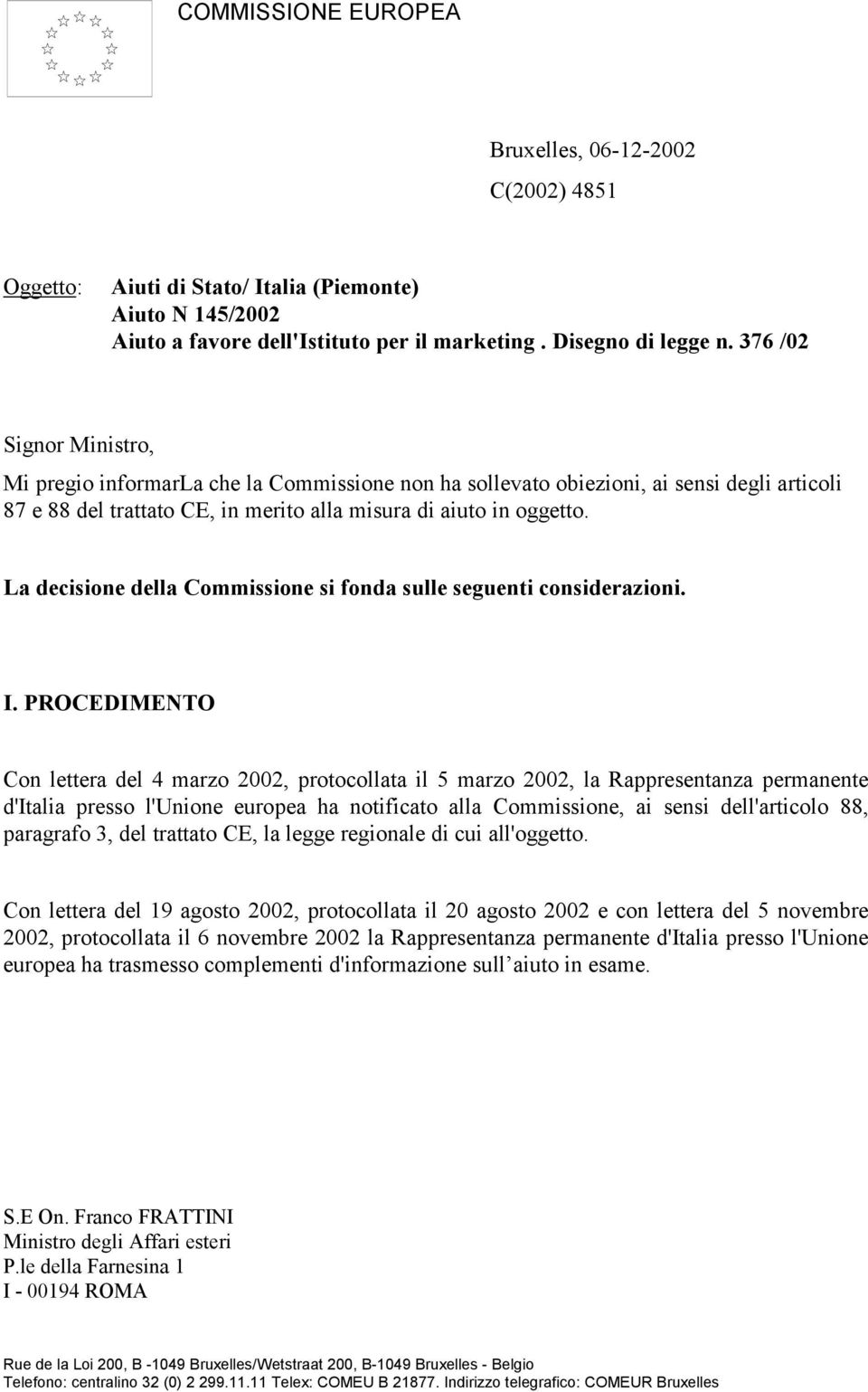 La decisione della Commissione si fonda sulle seguenti considerazioni. I.