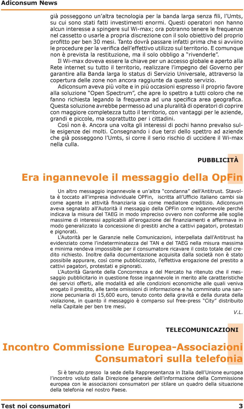 mesi. Tanto dovrà passare infatti prima che si avviino le procedure per la verifica dell effettivo utilizzo sul territorio. E comunque non è prevista la restituzione, ma il solo obbligo a rivenderle.