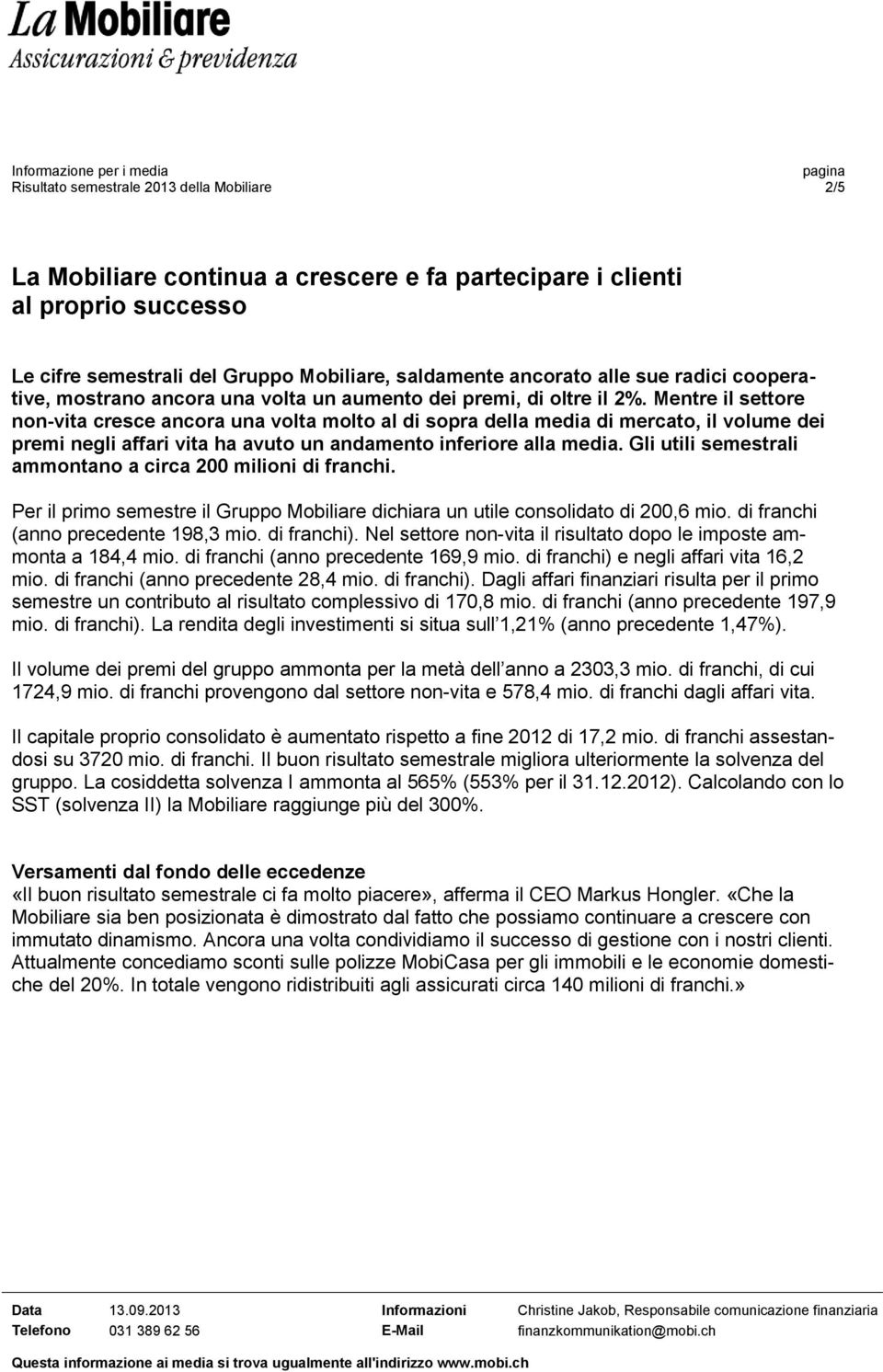 Mentre il settore non-vita cresce ancora una volta molto al di sopra della media di mercato, il volume dei premi negli affari vita ha avuto un andamento inferiore alla media.