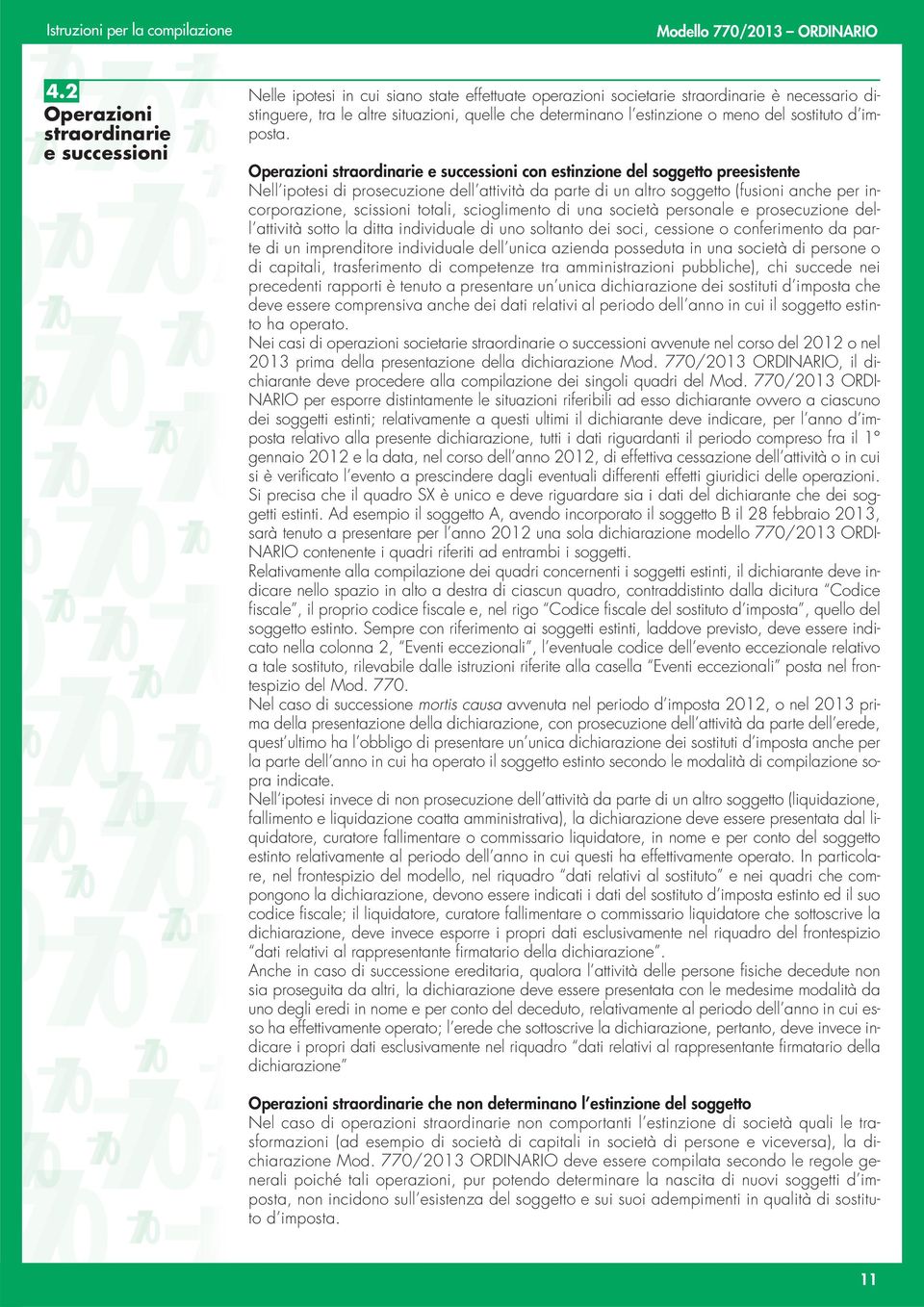 Operazioni straordinarie e successioni con estinzione del soggetto preesistente Nell ipotesi di prosecuzione dell attività da parte di un altro soggetto (fusioni anche per incorporazione, scissioni