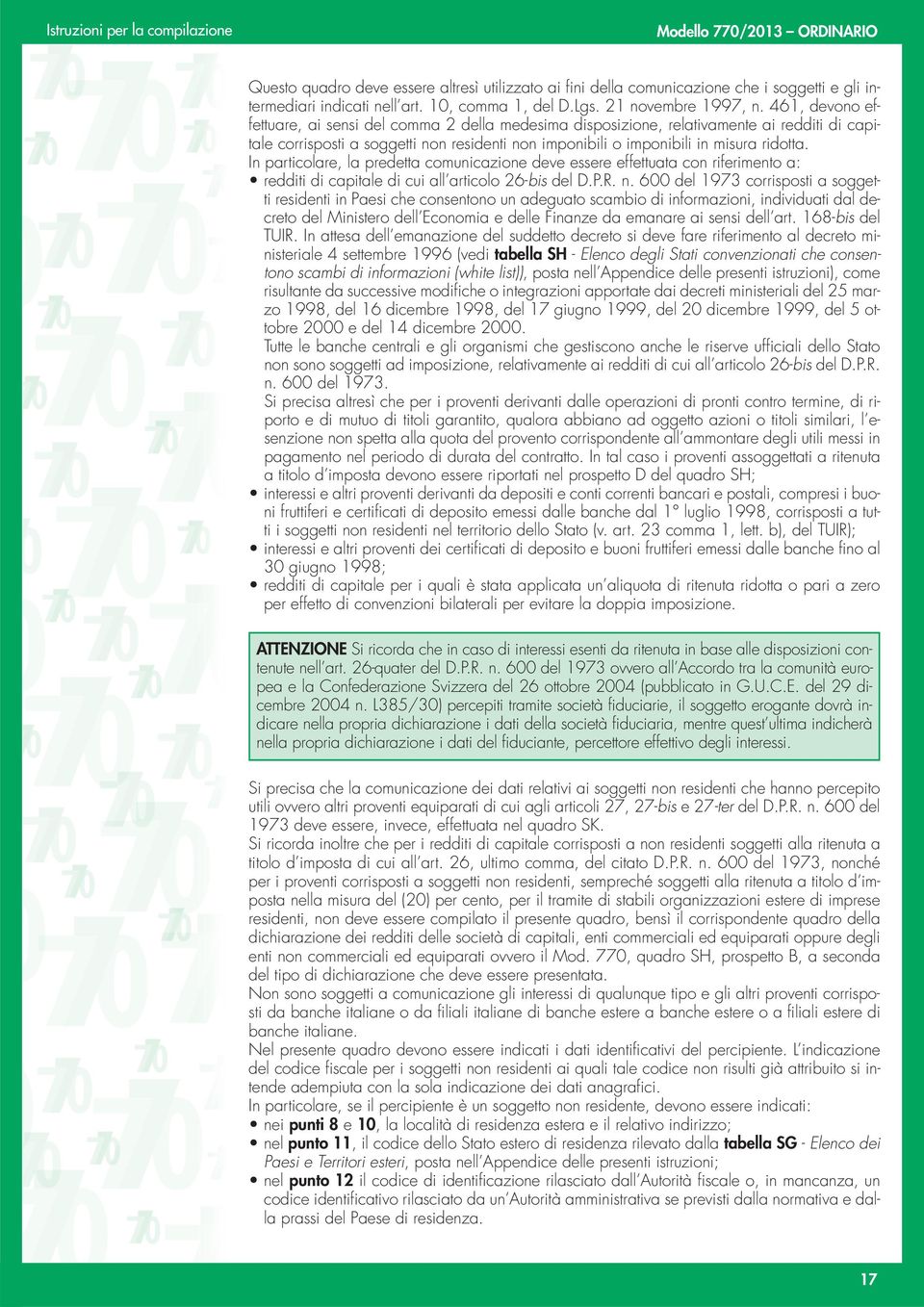 In particolare, la predetta comunicazione deve essere effettuata con riferimento a: redditi di capitale di cui all articolo 26-bis del D.P.R. n.