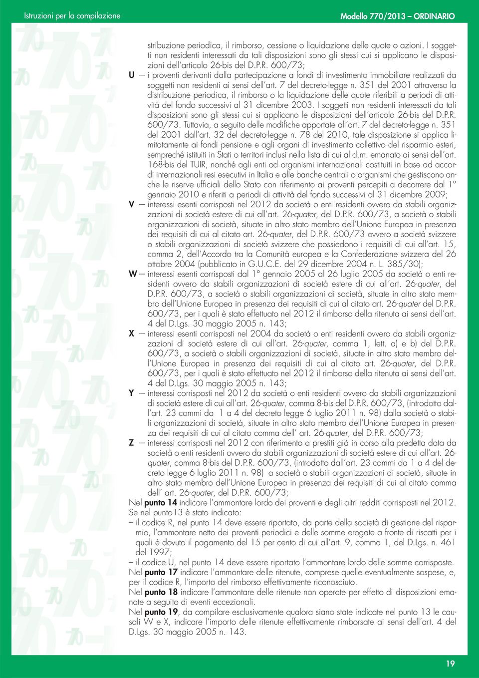 600/73; U - i proventi derivanti dalla partecipazione a fondi di investimento immobiliare realizzati da soggetti non residenti ai sensi dell art. 7 del decreto-legge n.