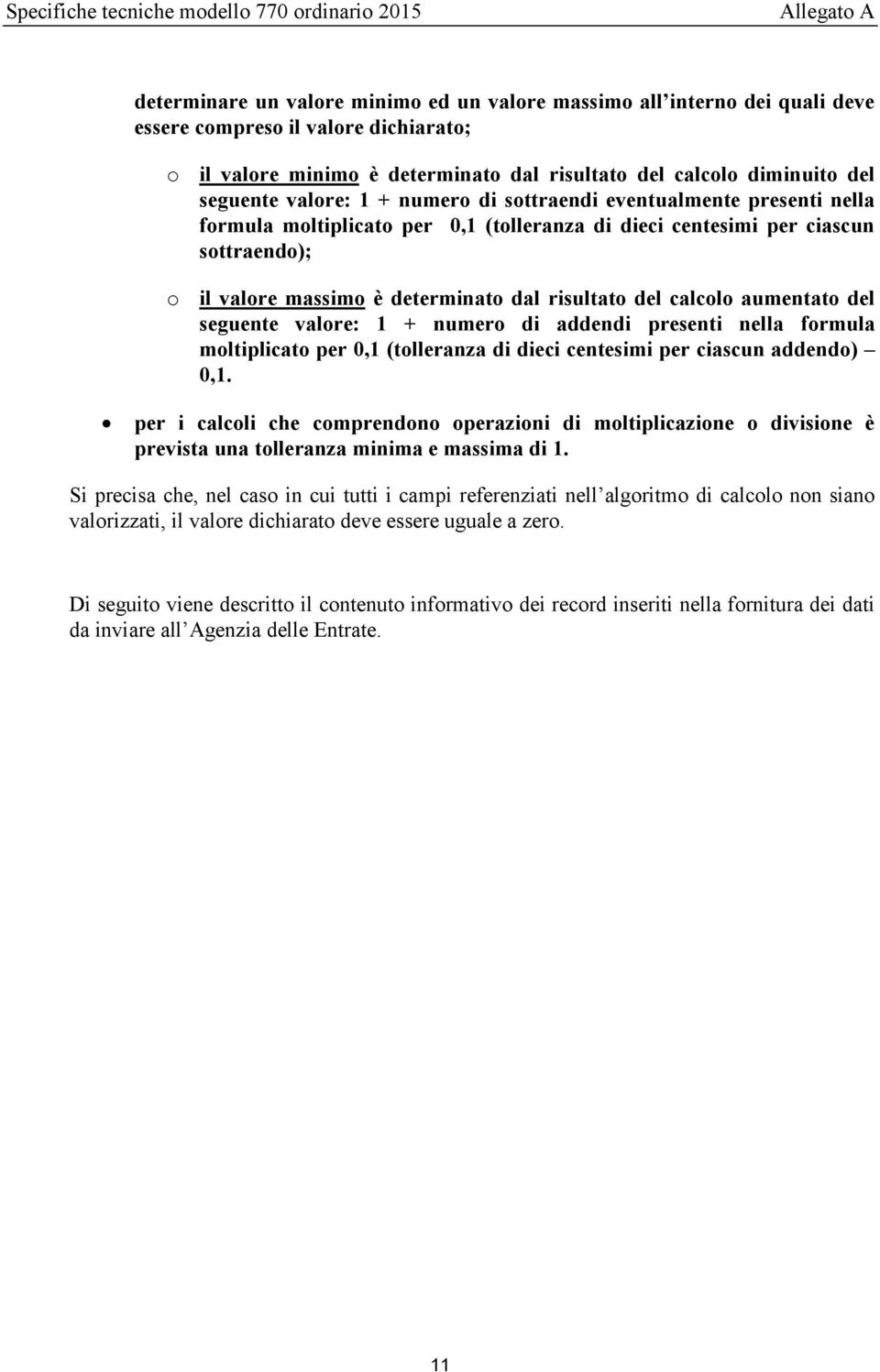 sottraendo); o il valore massimo è determinato dal risultato del calcolo aumentato del seguente valore: 1 + numero di addendi presenti nella formula moltiplicato per 0,1 (tolleranza di dieci