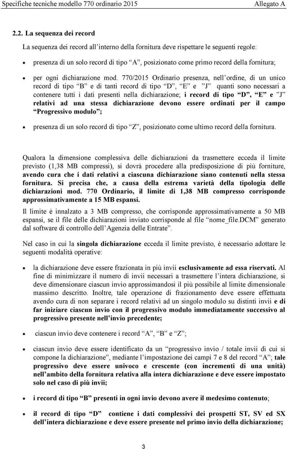 2. La sequenza dei record La sequenza dei record all interno della fornitura deve rispettare le seguenti regole: presenza di un solo record di tipo A, posizionato come primo record della fornitura;