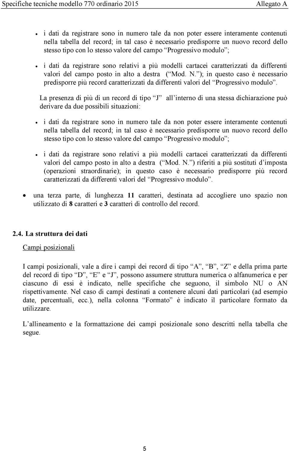 campo posto in alto a destra ( Mod. N. ); in questo caso è necessario predisporre più record caratterizzati da differenti valori del Progressivo modulo.