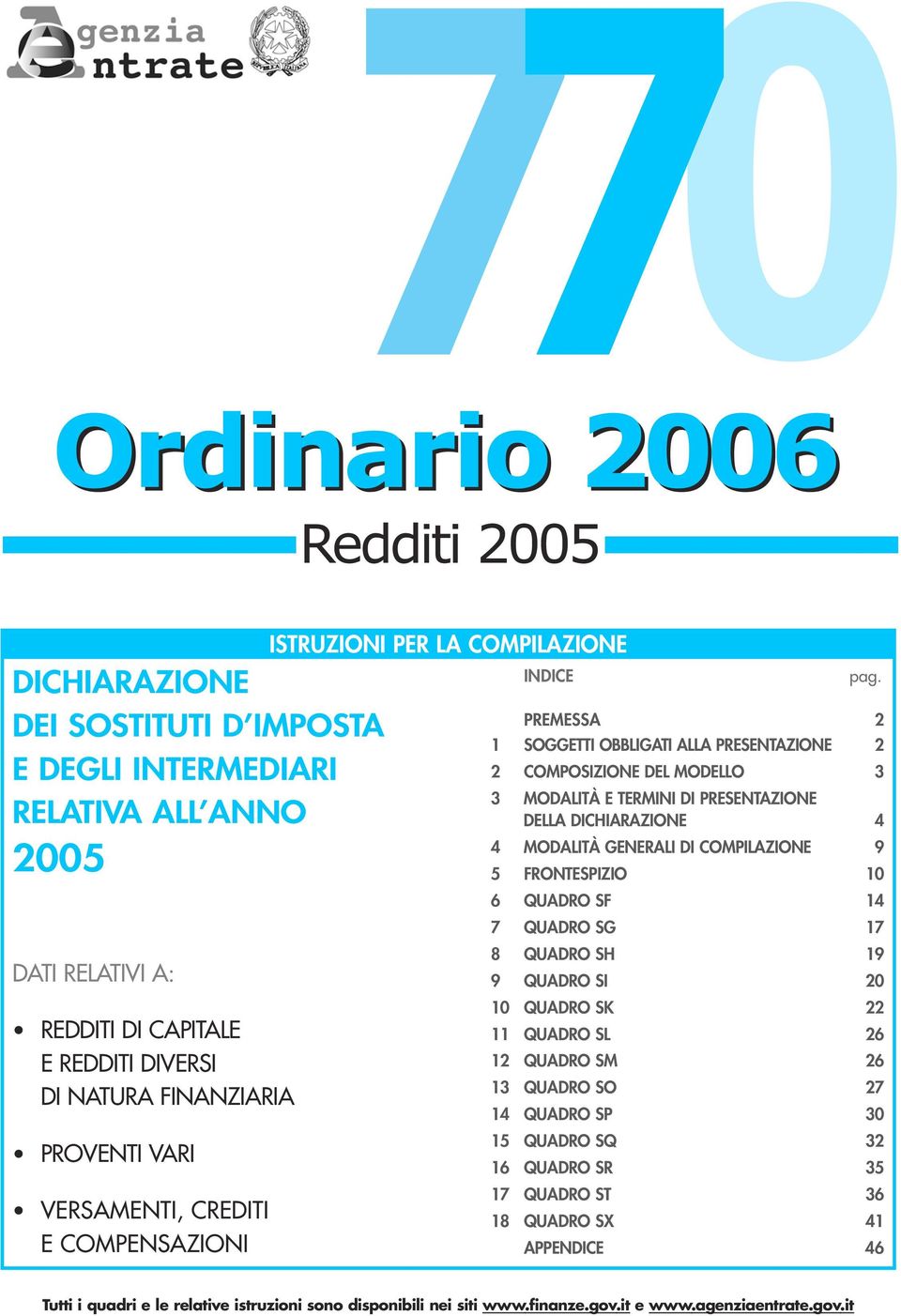 PREMESSA 2 1 SOGGETTI OBBLIGATI ALLA PRESENTAZIONE 2 2 COMPOSIZIONE DEL MODELLO 3 3 MODALITÀ E TERMINI DI PRESENTAZIONE DELLA DICHIARAZIONE 4 4 MODALITÀ GENERALI DI COMPILAZIONE 9 5 FRONTESPIZIO 10 6