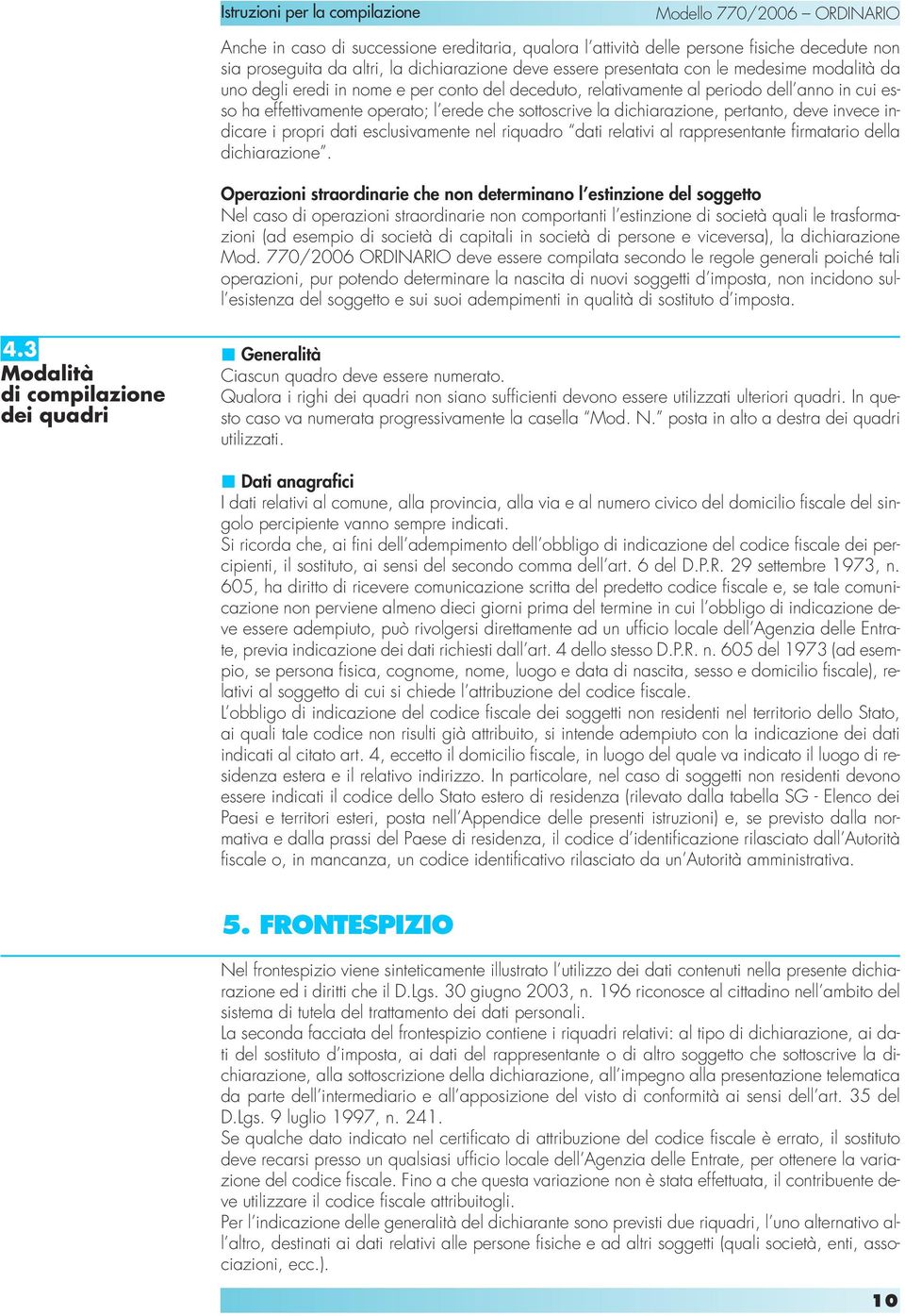 dati esclusivamente nel riquadro dati relativi al rappresentante firmatario della dichiarazione.