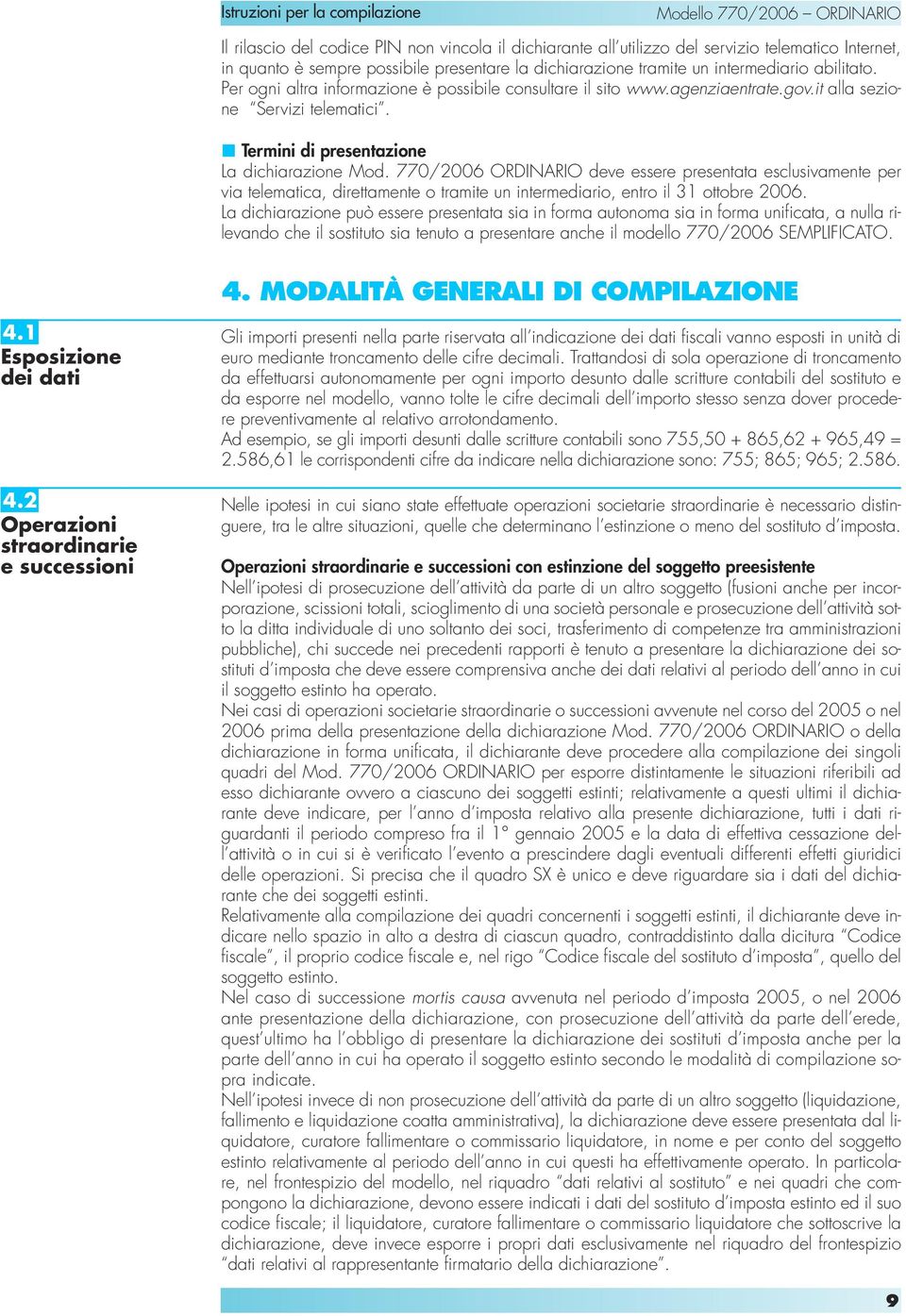 770/2006 ORDINARIO deve essere presentata esclusivamente per via telematica, direttamente o tramite un intermediario, entro il 31 ottobre 2006.