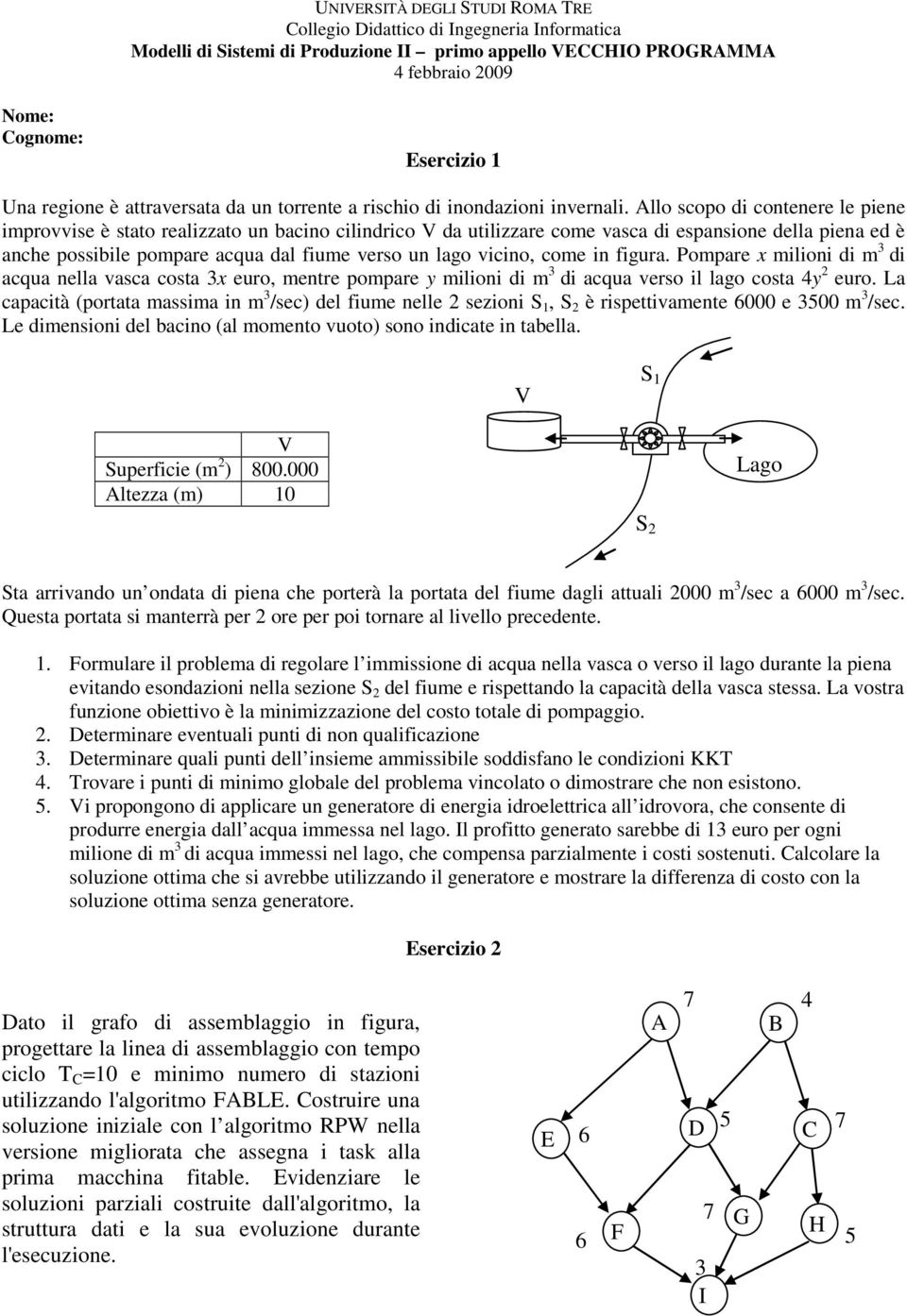 Allo scopo di contenere le piene improvvise è stato realizzato un bacino cilindrico V da utilizzare come vasca di espansione della piena ed è anche possibile pompare acqua dal fiume verso un lago