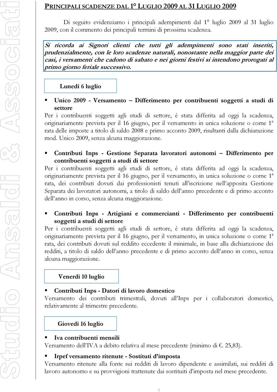 Si ricorda ai Signori clienti che tutti gli adempimenti sono stati inseriti, prudenzialmente, con le loro scadenze naturali, nonostante nella maggior parte dei casi, i versamenti che cadono di sabato