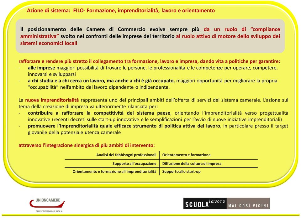 vita a politiche per garantire: - alle imprese maggiori possibilità di trovare le persone, le professionalità e le competenze per operare, competere, innovarsi e svilupparsi - a chi studia e a chi