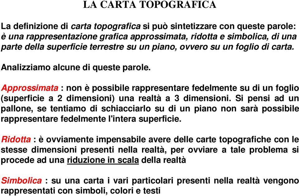 Approssimata : non è possibile rappresentare fedelmente su di un foglio (superficie a 2 dimensioni) una realtà a 3 dimensioni.