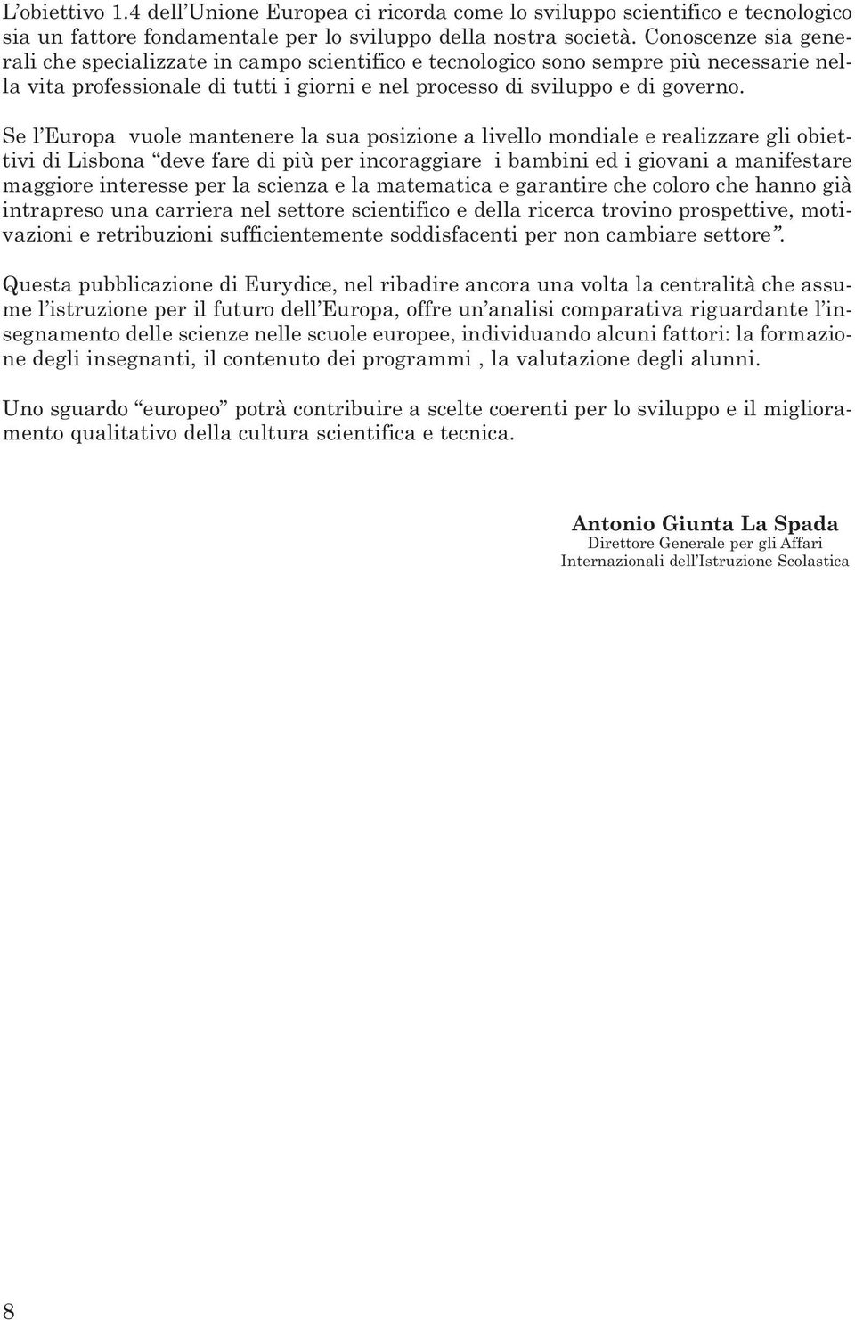 Se l Europa vuole mantenere la sua posizione a livello mondiale e realizzare gli obiettivi di Lisbona deve fare di più per incoraggiare i bambini ed i giovani a manifestare maggiore interesse per la