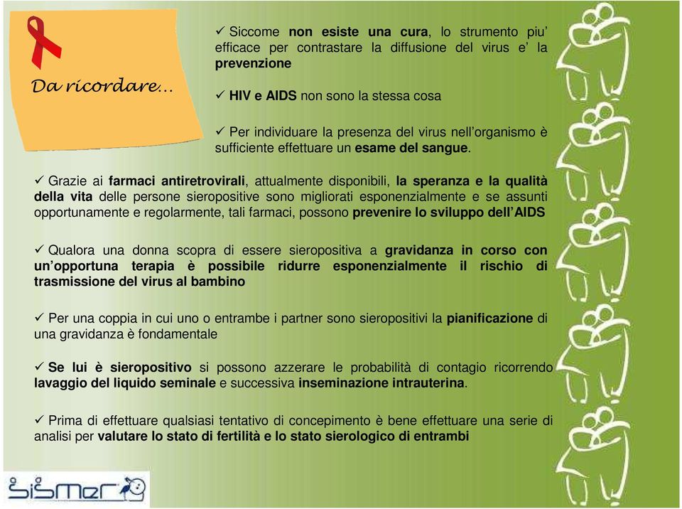 Grazie ai farmaci antiretrovirali, attualmente disponibili, la speranza e la qualità della vita delle persone sieropositive sono migliorati esponenzialmente e se assunti opportunamente e