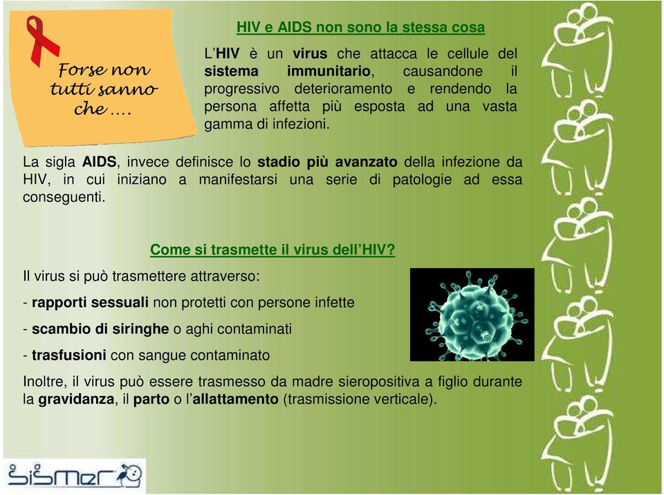 La sigla AIDS, invece definisce lo stadio più avanzato della infezione da HIV, in cui iniziano a manifestarsi una serie di patologie ad essa conseguenti.