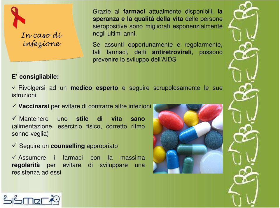 Se assunti opportunamente e regolarmente, tali farmaci, detti antiretrovirali, possono prevenire lo sviluppo dell AIDS E consigliabile: Rivolgersi ad un medico