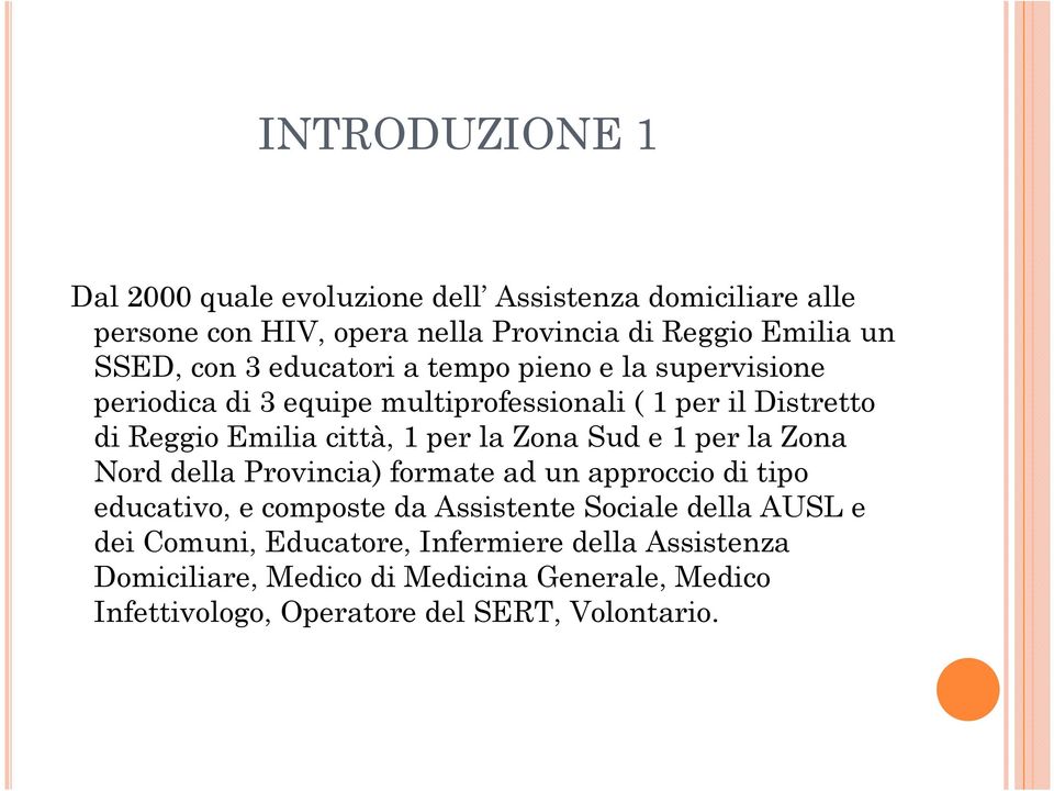 la Zona Sud e 1 per la Zona Nord della Provincia) formate ad un approccio di tipo educativo, e composte da Assistente Sociale della AUSL e