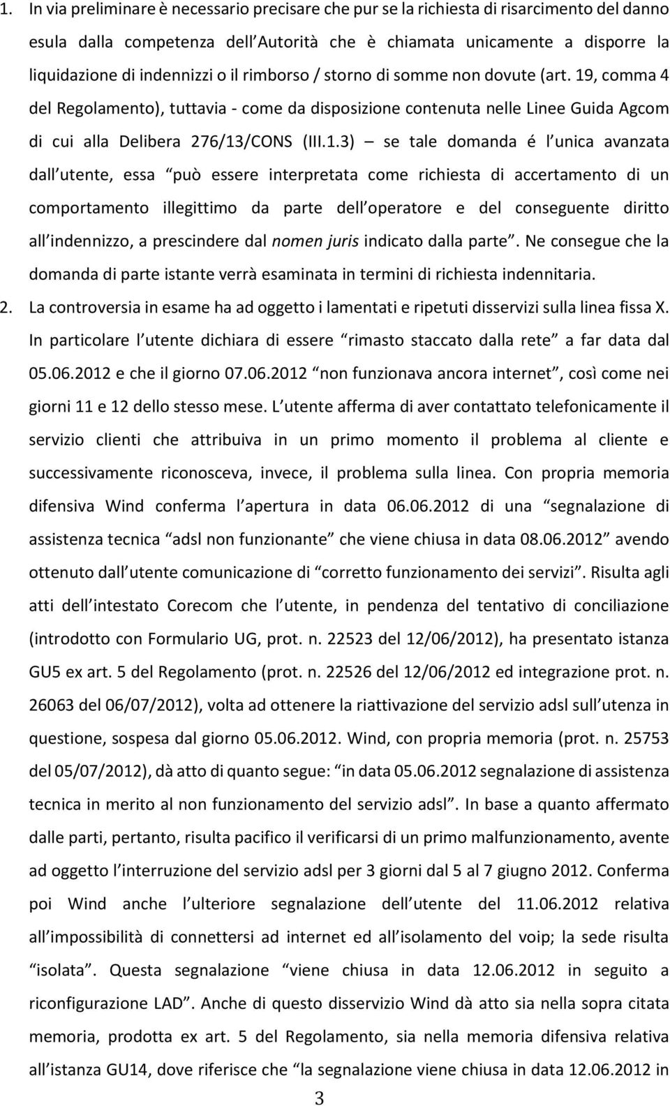 , comma 4 del Regolamento), tuttavia - come da disposizione contenuta nelle Linee Guida Agcom di cui alla Delibera 276/13