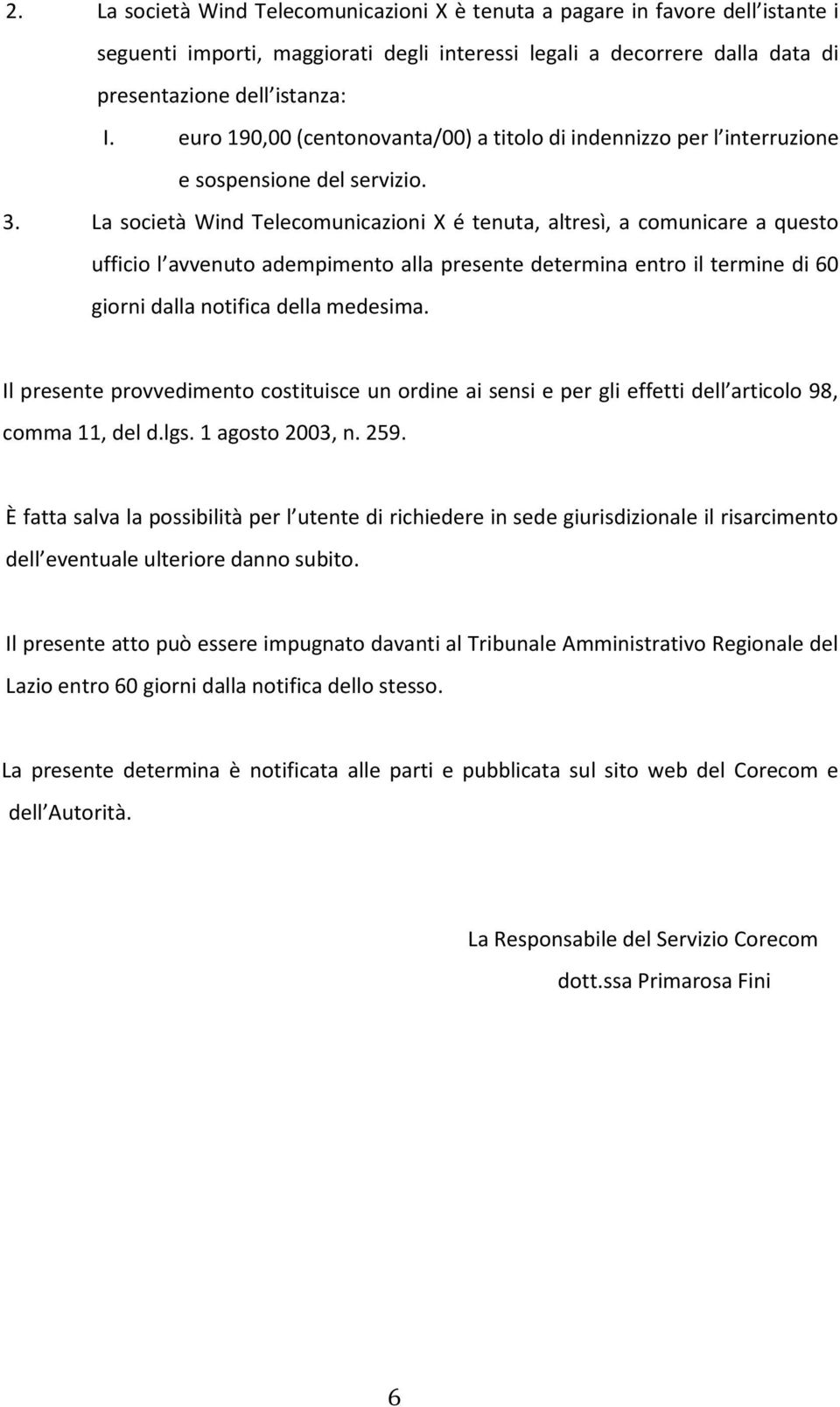 La società Wind Telecomunicazioni X é tenuta, altresì, a comunicare a questo ufficio l avvenuto adempimento alla presente determina entro il termine di 60 giorni dalla notifica della medesima.