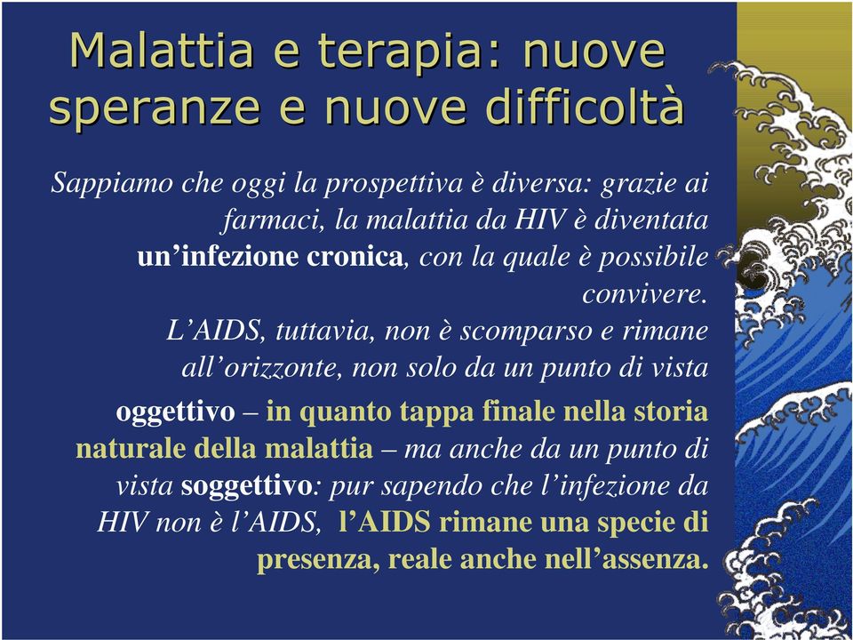 L AIDS, tuttavia, non è scomparso e rimane all orizzonte, non solo da un punto di vista oggettivo in quanto tappa