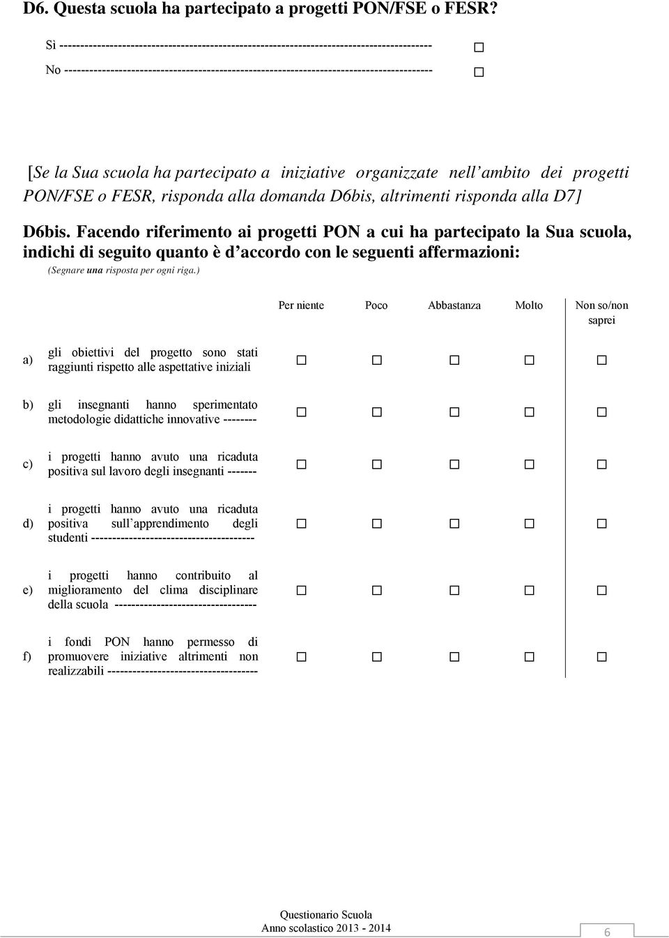 scuola ha partecipato a iniziative organizzate nell ambito dei progetti PON/FSE o FESR, risponda alla domanda D6bis, altrimenti risponda alla D7] D6bis.