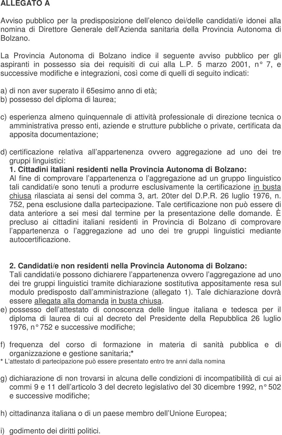 come di quelli di seguito indicati: a) di non aver superato il 65esimo anno di età; b) possesso del diploma di laurea; c) esperienza almeno quinquennale di attività professionale di direzione tecnica