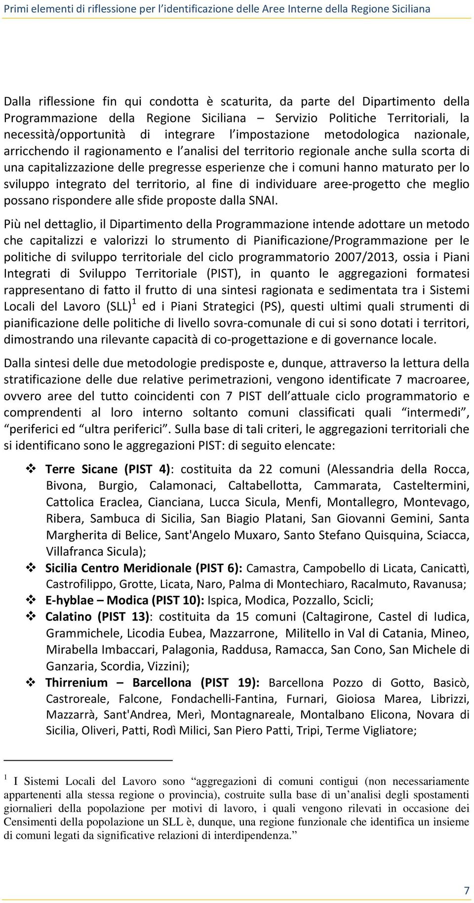 sulla scorta di una capitalizzazione delle pregresse esperienze che i comuni hanno maturato per lo sviluppo integrato del territorio, al fine di individuare aree-progetto che meglio possano