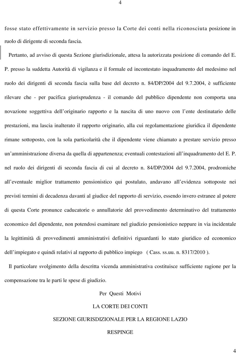 presso la suddetta Autorità di vigilanza e il formale ed incontestato inquadramento del medesimo nel ruolo dei dirigenti di seconda fascia sulla base del decreto n. 84/DP/2004 del 9.7.