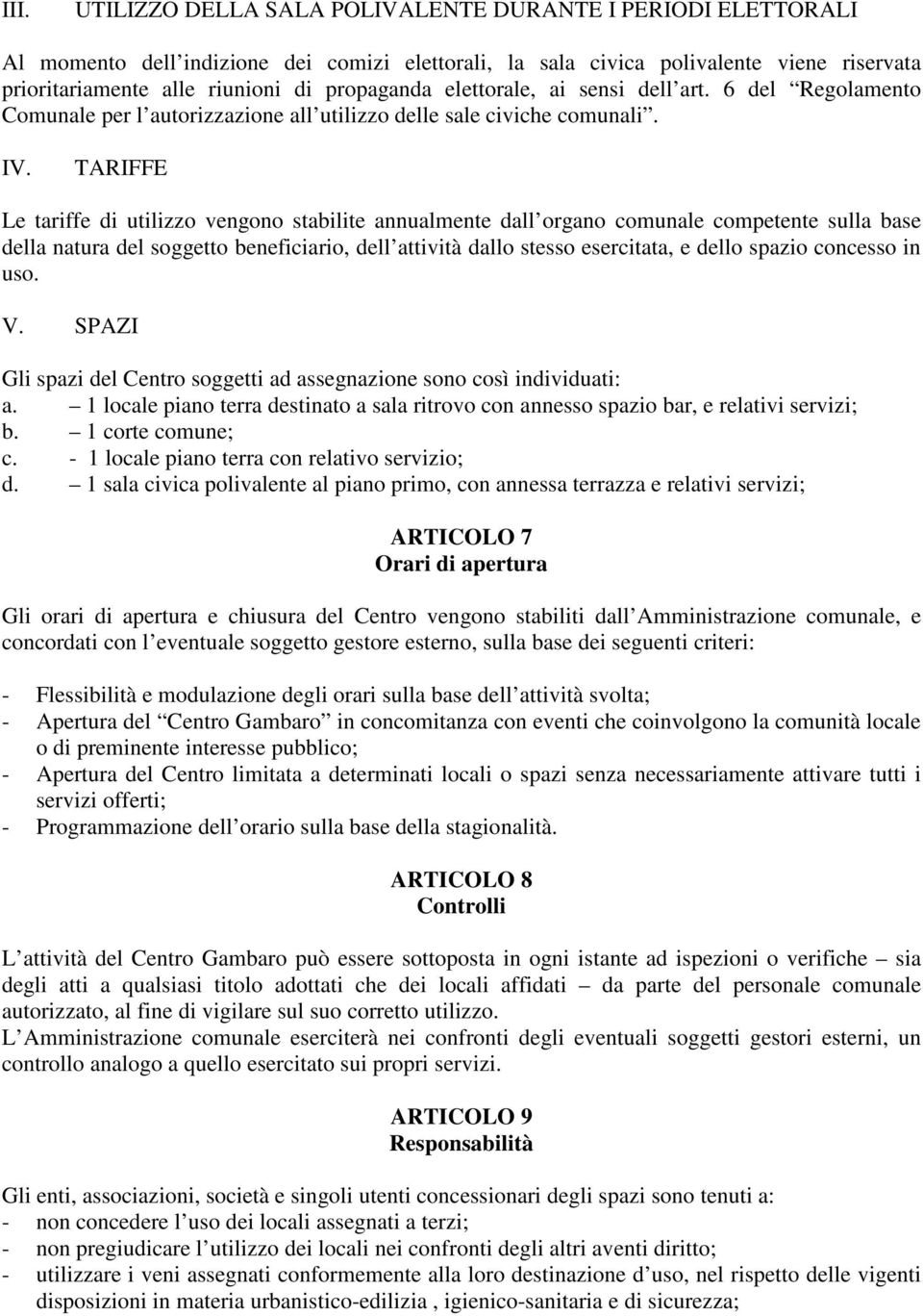 TARIFFE Le tariffe di utilizzo vengono stabilite annualmente dall organo comunale competente sulla base della natura del soggetto beneficiario, dell attività dallo stesso esercitata, e dello spazio