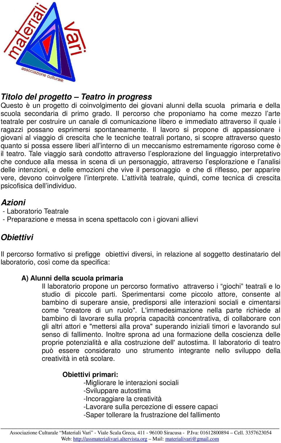 Il lavoro si propone di appassionare i giovani al viaggio di crescita che le tecniche teatrali portano, si scopre attraverso questo quanto si possa essere liberi all interno di un meccanismo