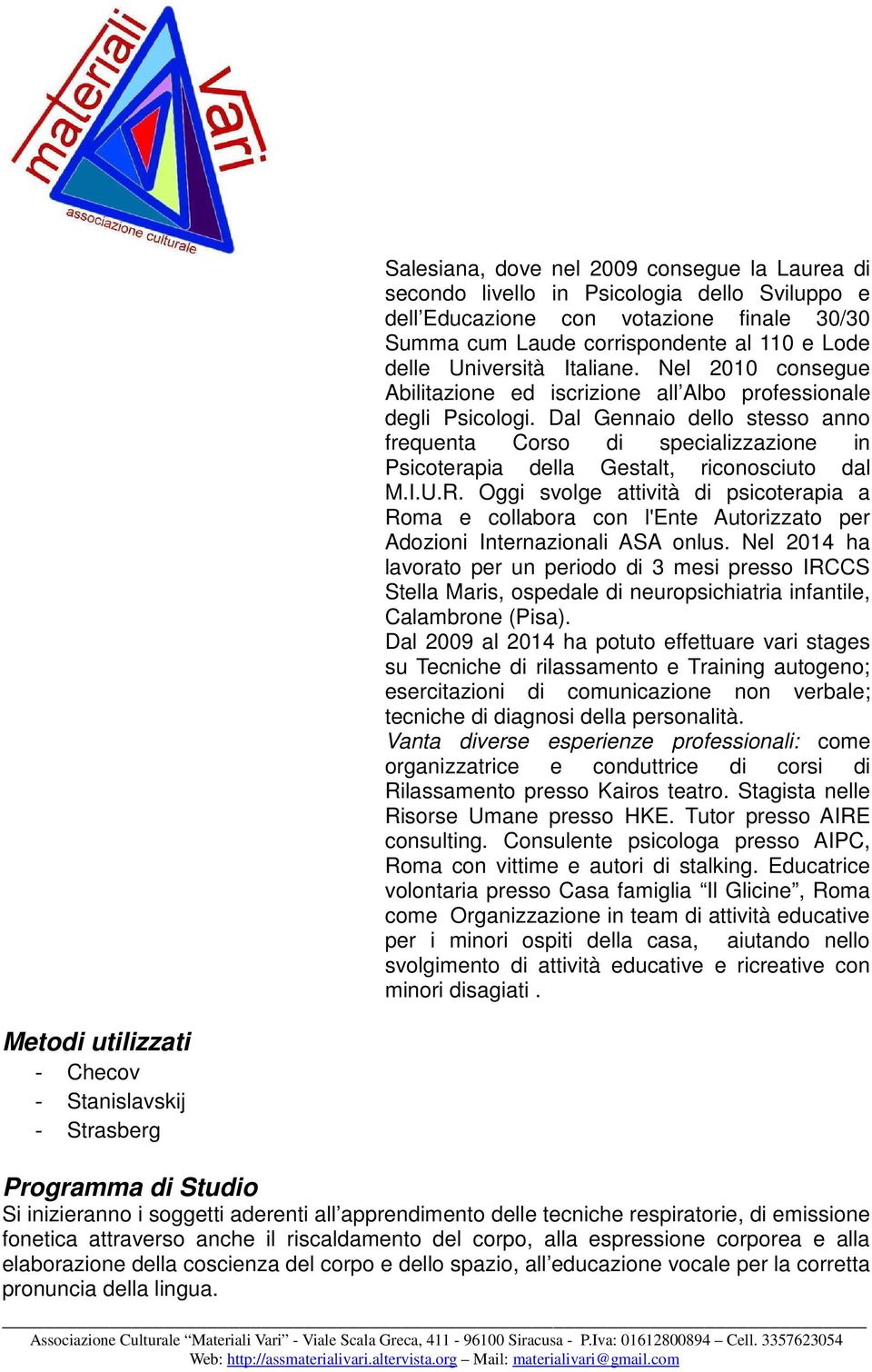 Dal Gennaio dello stesso anno frequenta Corso di specializzazione in Psicoterapia della Gestalt, riconosciuto dal M.I.U.R.