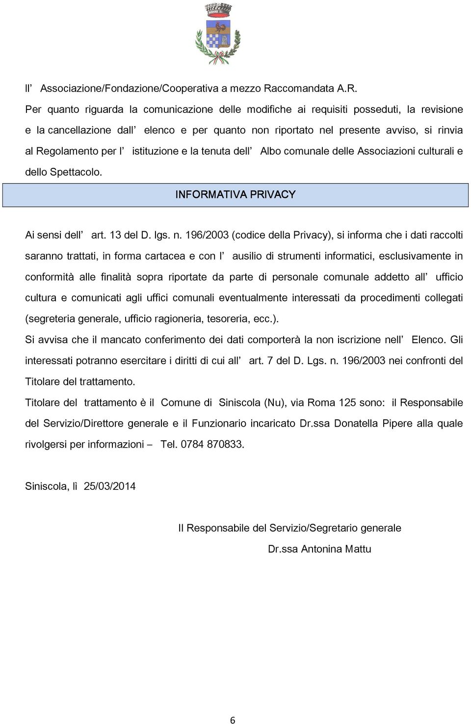 Per quanto riguarda la comunicazione delle modifiche ai requisiti posseduti, la revisione e la cancellazione dall elenco e per quanto non riportato nel presente avviso, si rinvia al Regolamento per l