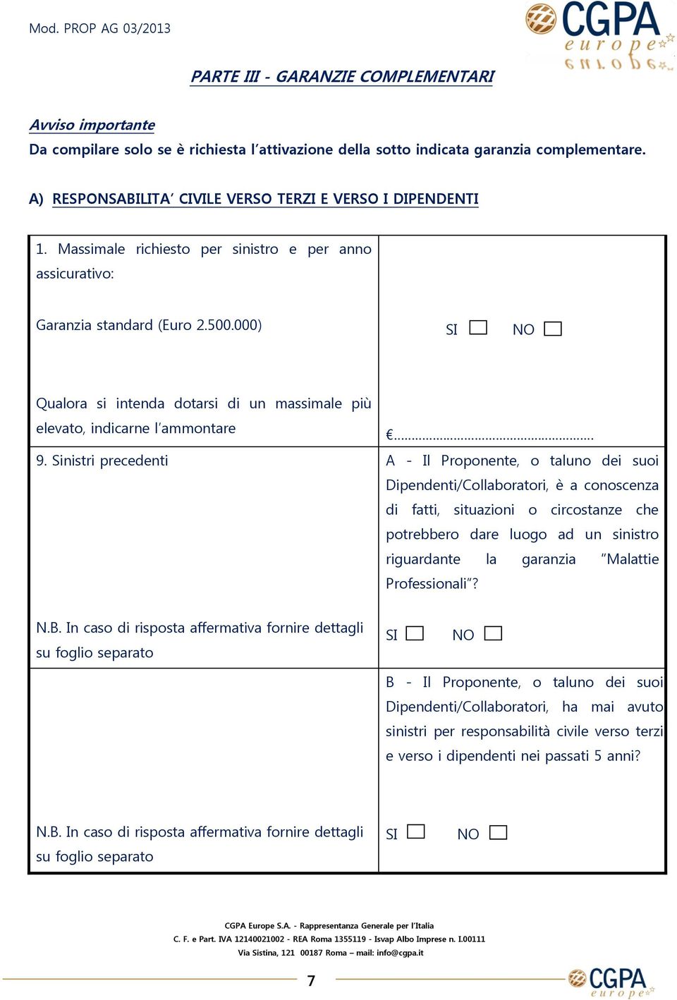 000) Qualora si intenda dotarsi di un massimale più elevato, indicarne l ammontare 9.