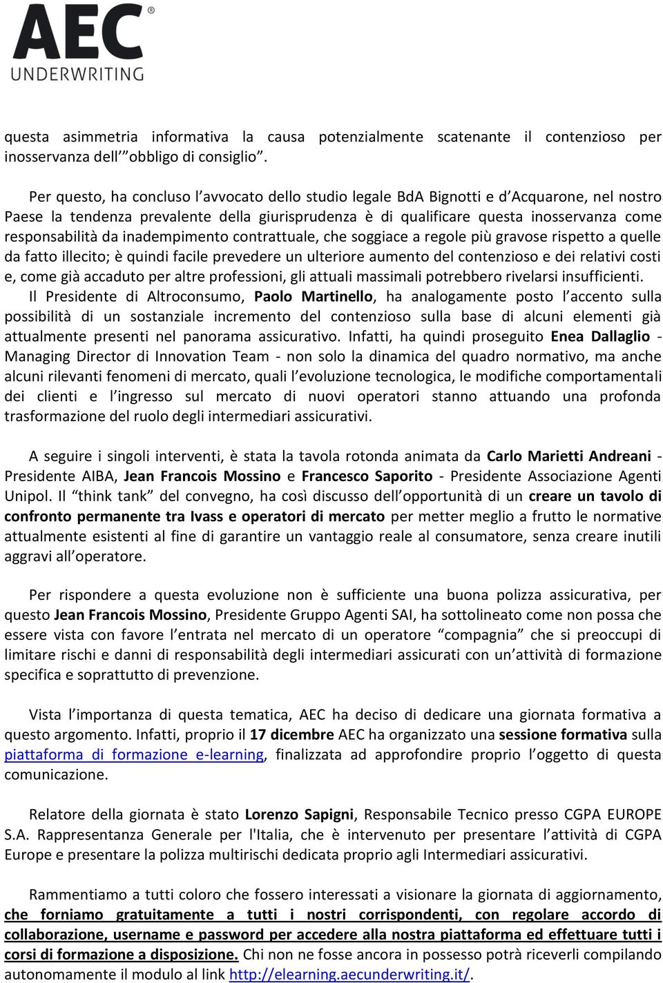 responsabilità da inadempimento contrattuale, che soggiace a regole più gravose rispetto a quelle da fatto illecito; è quindi facile prevedere un ulteriore aumento del contenzioso e dei relativi