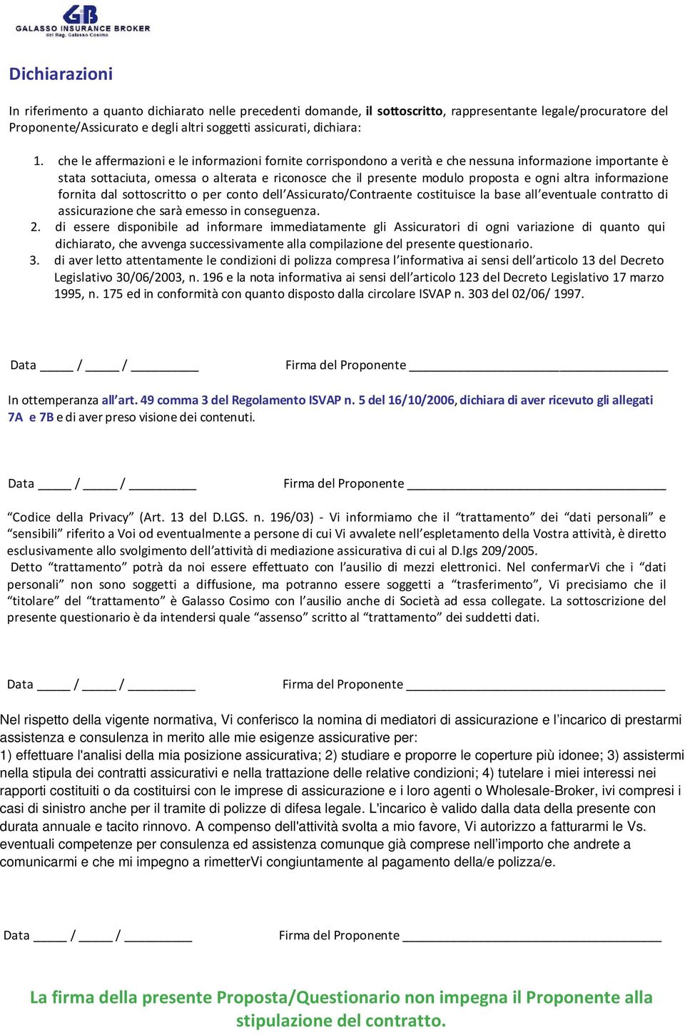 altra informazione fornita dal sottoscritto o per conto dell Assicurato/Contraente costituisce la base all eventuale contratto di assicurazione che sarà emesso in conseguenza. 2.